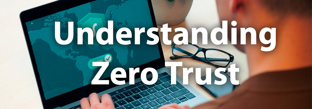 Understanding Zero Trust. What is it?